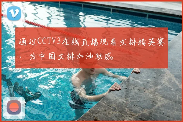 通过CCTV3在线直播观看女排精英赛,为中国女排加油助威